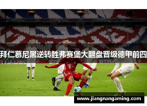 拜仁慕尼黑逆转胜弗赛堡大翻盘晋级德甲前四