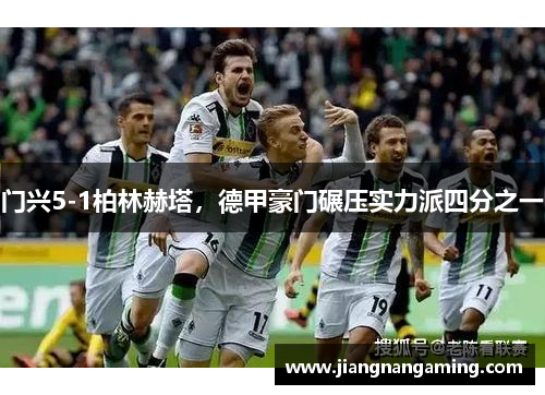 门兴5-1柏林赫塔，德甲豪门碾压实力派四分之一