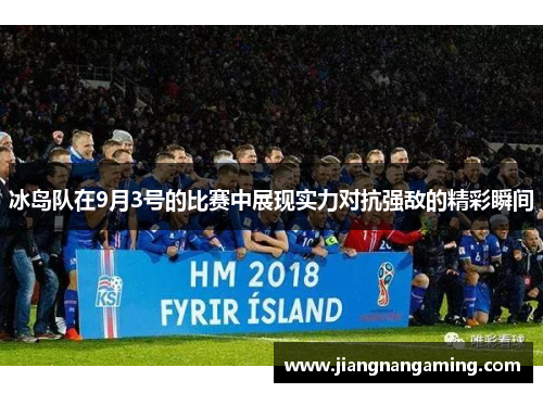 冰岛队在9月3号的比赛中展现实力对抗强敌的精彩瞬间