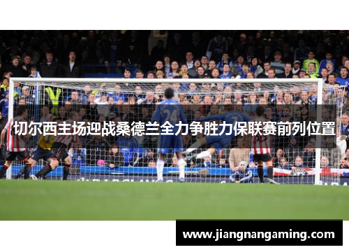 切尔西主场迎战桑德兰全力争胜力保联赛前列位置