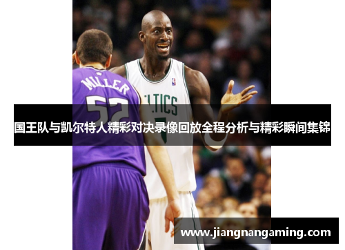 国王队与凯尔特人精彩对决录像回放全程分析与精彩瞬间集锦