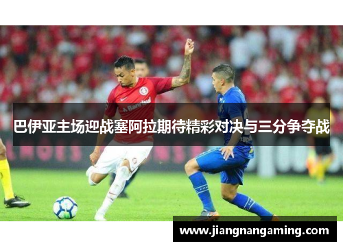 巴伊亚主场迎战塞阿拉期待精彩对决与三分争夺战
