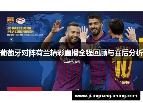 葡萄牙对阵荷兰精彩直播全程回顾与赛后分析